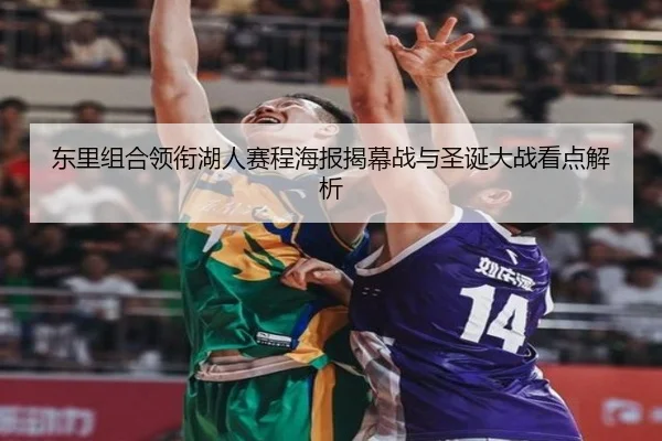 东里组合领衔湖人赛程海报揭幕战与圣诞大战看点解析（xingkong）